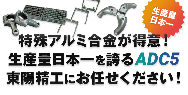 特殊アルミ合金が得意！生産量日本一を誇るADC5東陽精工にお任せください！